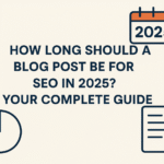 How Long Should a Blog Post Be for SEO in 2025? Your Complete Guide